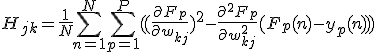 H_{jk} = \frac{1}{N}\sum_{n = 1}^N \sum_{p = 1}^P ((\frac{\partial F_p}{\partial w_{kj}})^2 - \frac{\partial^2 F_p}{\partial w_{kj}^2}(F_p(n) - y_p(n)))